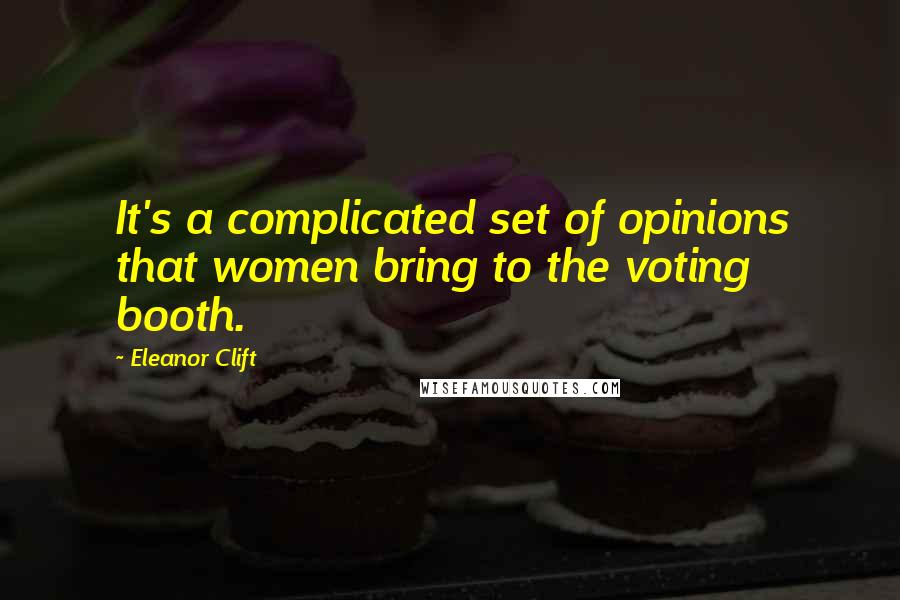 Eleanor Clift Quotes: It's a complicated set of opinions that women bring to the voting booth.