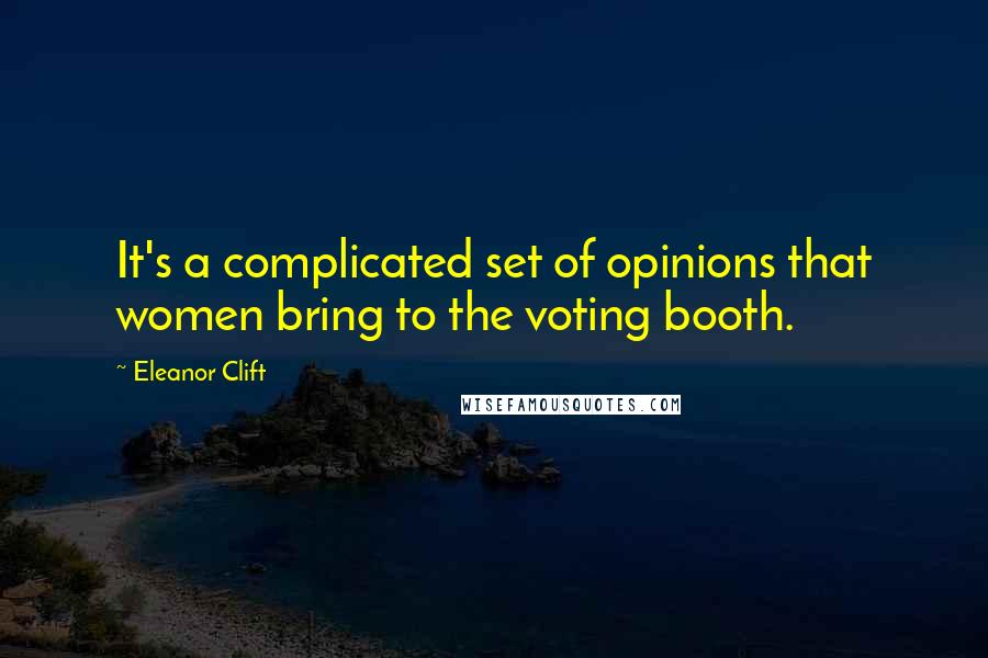 Eleanor Clift Quotes: It's a complicated set of opinions that women bring to the voting booth.
