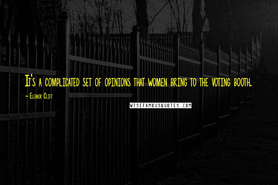 Eleanor Clift Quotes: It's a complicated set of opinions that women bring to the voting booth.