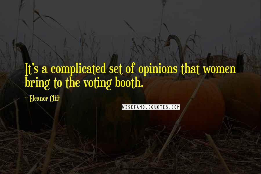Eleanor Clift Quotes: It's a complicated set of opinions that women bring to the voting booth.