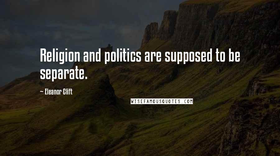 Eleanor Clift Quotes: Religion and politics are supposed to be separate.