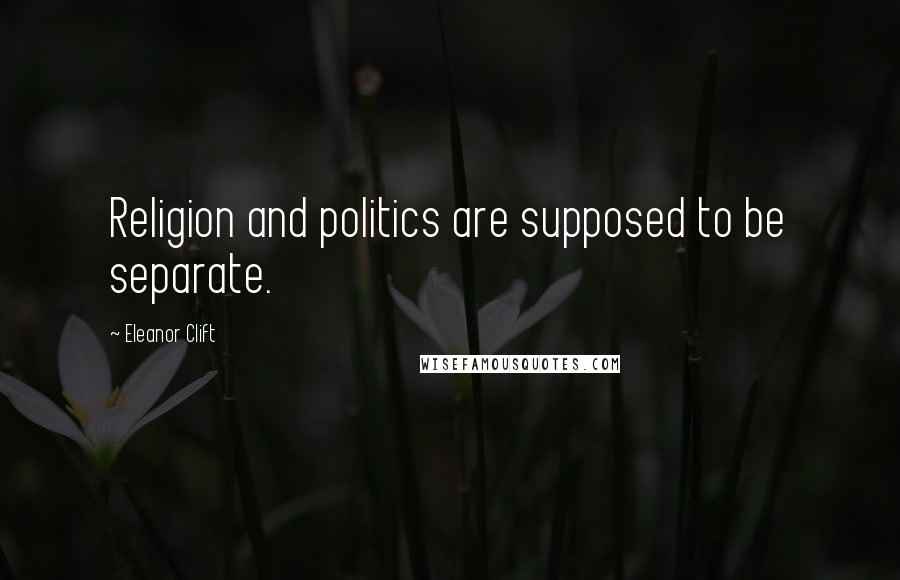 Eleanor Clift Quotes: Religion and politics are supposed to be separate.