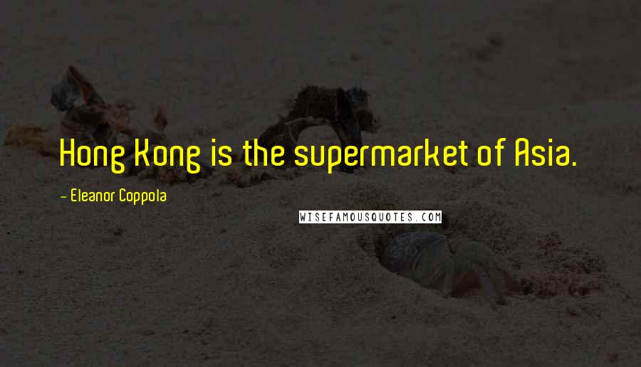 Eleanor Coppola Quotes: Hong Kong is the supermarket of Asia.