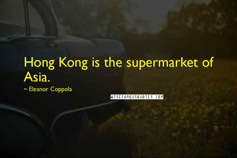 Eleanor Coppola Quotes: Hong Kong is the supermarket of Asia.