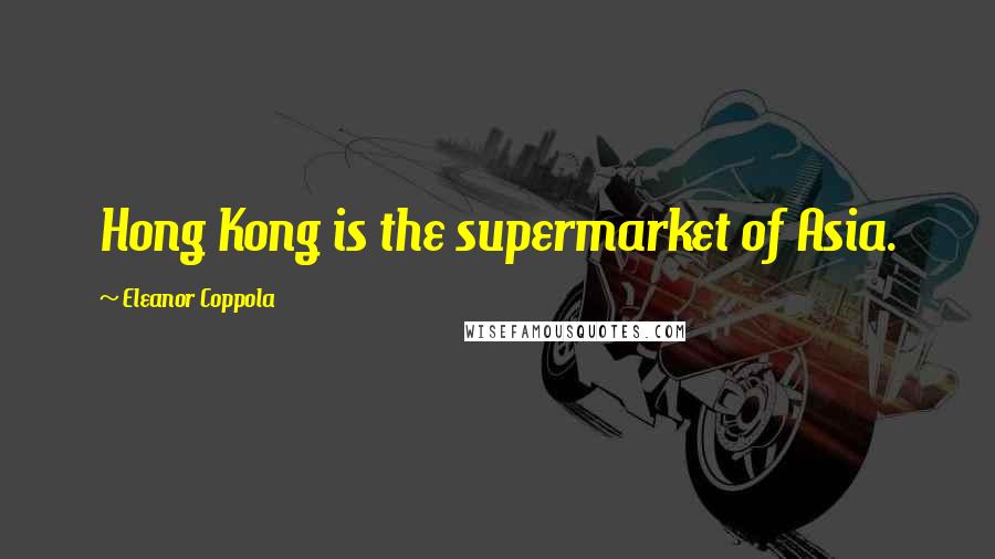 Eleanor Coppola Quotes: Hong Kong is the supermarket of Asia.