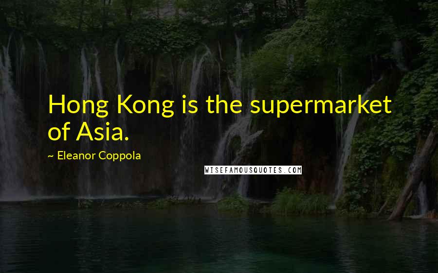 Eleanor Coppola Quotes: Hong Kong is the supermarket of Asia.