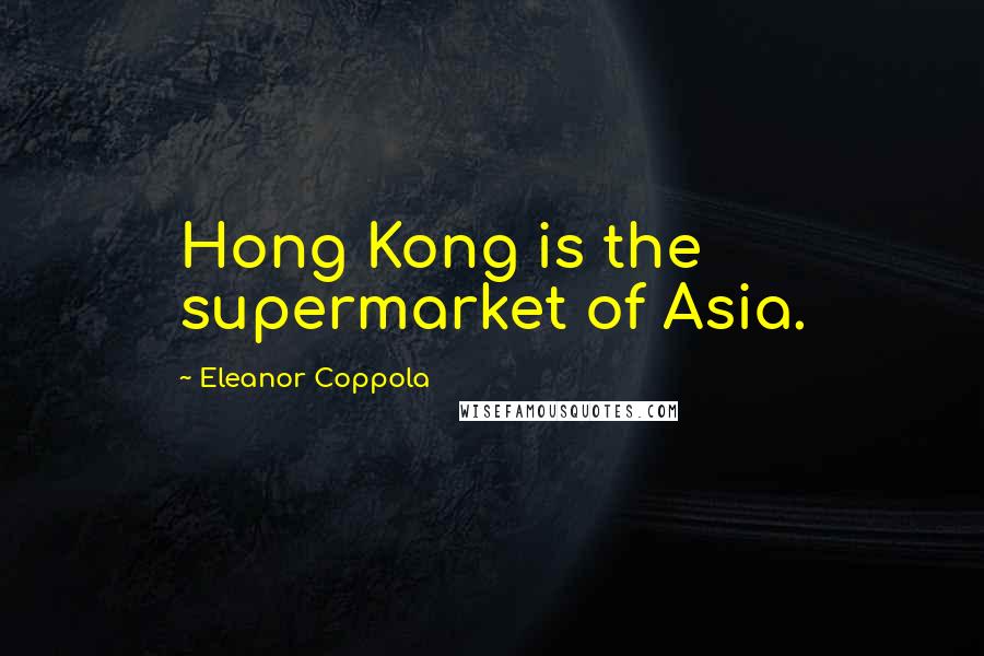 Eleanor Coppola Quotes: Hong Kong is the supermarket of Asia.