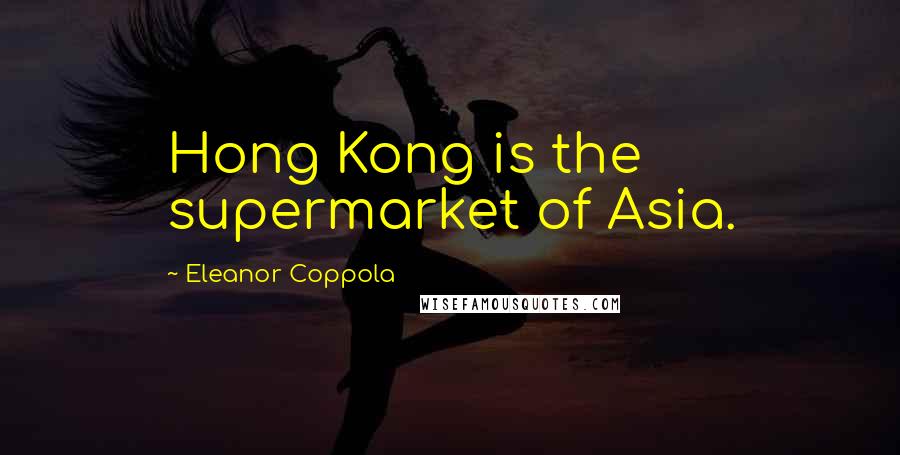 Eleanor Coppola Quotes: Hong Kong is the supermarket of Asia.