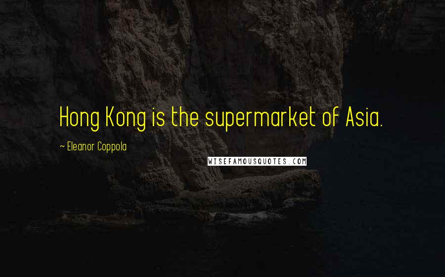 Eleanor Coppola Quotes: Hong Kong is the supermarket of Asia.