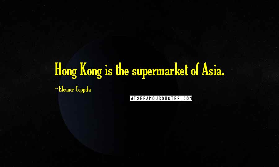 Eleanor Coppola Quotes: Hong Kong is the supermarket of Asia.