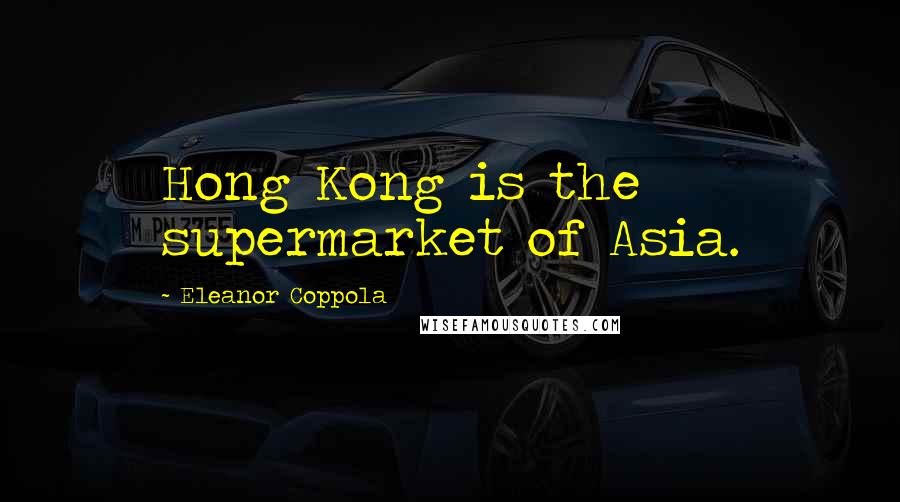 Eleanor Coppola Quotes: Hong Kong is the supermarket of Asia.