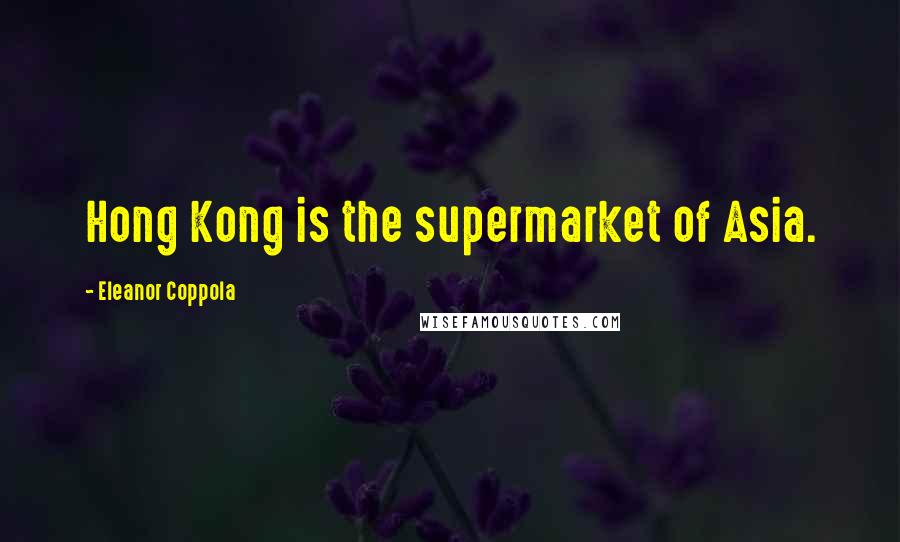 Eleanor Coppola Quotes: Hong Kong is the supermarket of Asia.