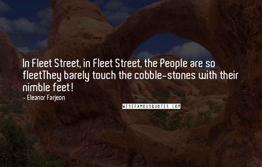 Eleanor Farjeon Quotes: In Fleet Street, in Fleet Street, the People are so fleetThey barely touch the cobble-stones with their nimble feet!