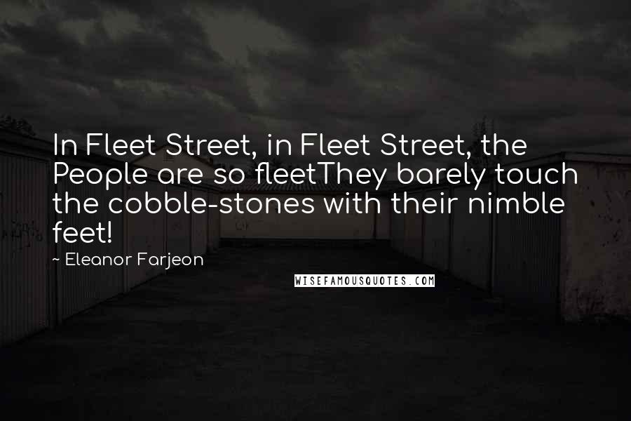 Eleanor Farjeon Quotes: In Fleet Street, in Fleet Street, the People are so fleetThey barely touch the cobble-stones with their nimble feet!