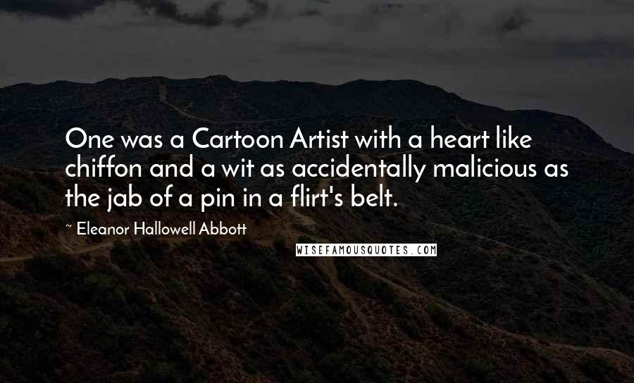 Eleanor Hallowell Abbott Quotes: One was a Cartoon Artist with a heart like chiffon and a wit as accidentally malicious as the jab of a pin in a flirt's belt.