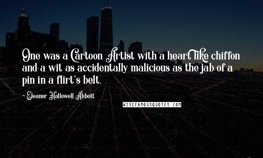 Eleanor Hallowell Abbott Quotes: One was a Cartoon Artist with a heart like chiffon and a wit as accidentally malicious as the jab of a pin in a flirt's belt.