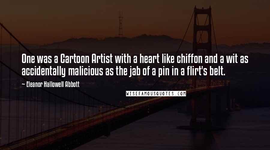 Eleanor Hallowell Abbott Quotes: One was a Cartoon Artist with a heart like chiffon and a wit as accidentally malicious as the jab of a pin in a flirt's belt.