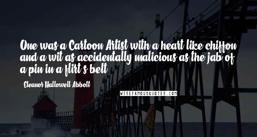 Eleanor Hallowell Abbott Quotes: One was a Cartoon Artist with a heart like chiffon and a wit as accidentally malicious as the jab of a pin in a flirt's belt.