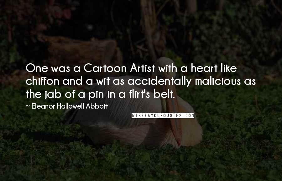 Eleanor Hallowell Abbott Quotes: One was a Cartoon Artist with a heart like chiffon and a wit as accidentally malicious as the jab of a pin in a flirt's belt.