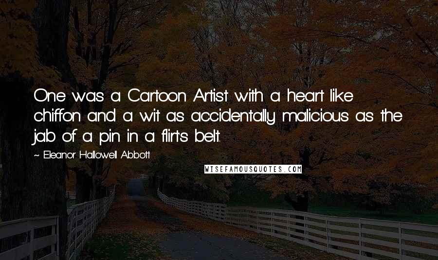 Eleanor Hallowell Abbott Quotes: One was a Cartoon Artist with a heart like chiffon and a wit as accidentally malicious as the jab of a pin in a flirt's belt.