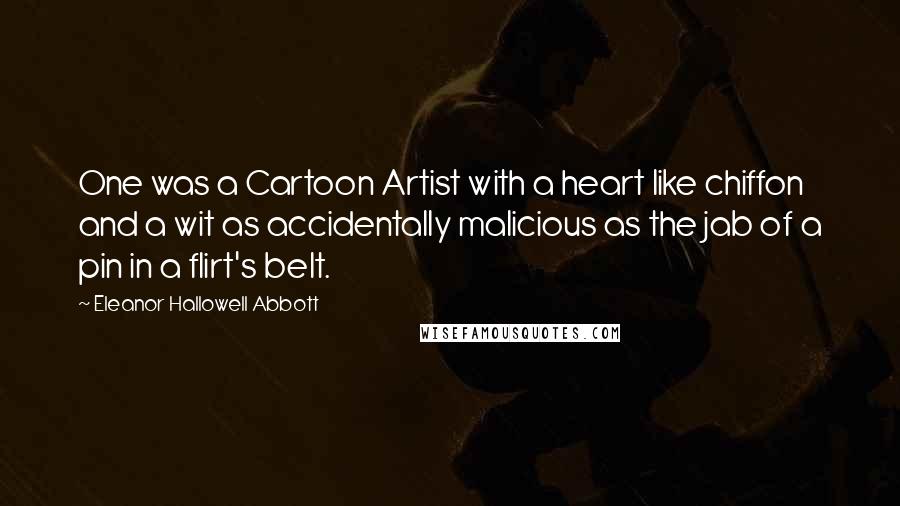 Eleanor Hallowell Abbott Quotes: One was a Cartoon Artist with a heart like chiffon and a wit as accidentally malicious as the jab of a pin in a flirt's belt.