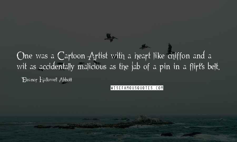 Eleanor Hallowell Abbott Quotes: One was a Cartoon Artist with a heart like chiffon and a wit as accidentally malicious as the jab of a pin in a flirt's belt.