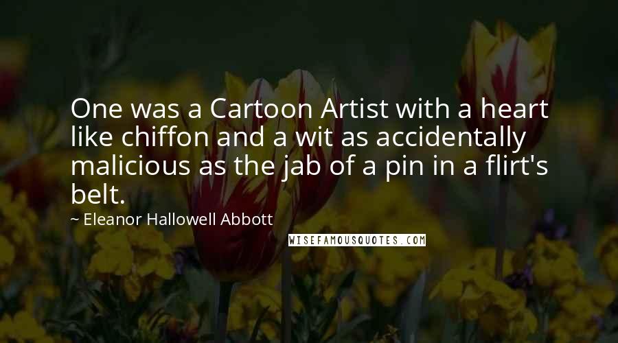 Eleanor Hallowell Abbott Quotes: One was a Cartoon Artist with a heart like chiffon and a wit as accidentally malicious as the jab of a pin in a flirt's belt.