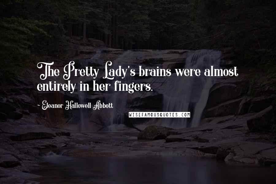 Eleanor Hallowell Abbott Quotes: The Pretty Lady's brains were almost entirely in her fingers.