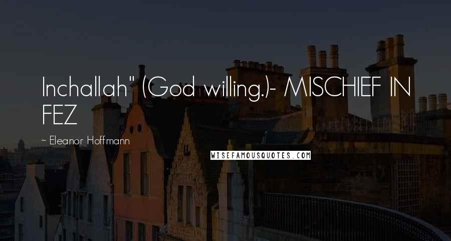 Eleanor Hoffmann Quotes: Inchallah" (God willing.)- MISCHIEF IN FEZ