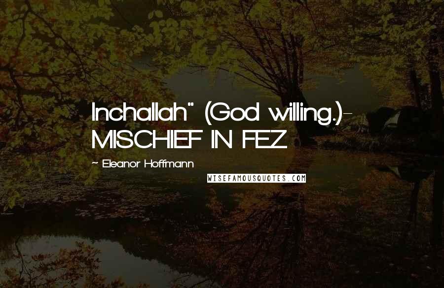 Eleanor Hoffmann Quotes: Inchallah" (God willing.)- MISCHIEF IN FEZ