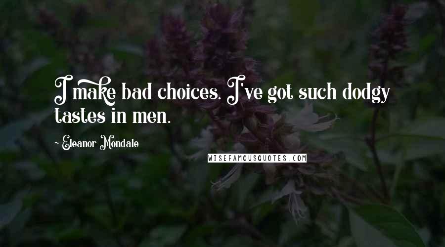 Eleanor Mondale Quotes: I make bad choices. I've got such dodgy tastes in men.