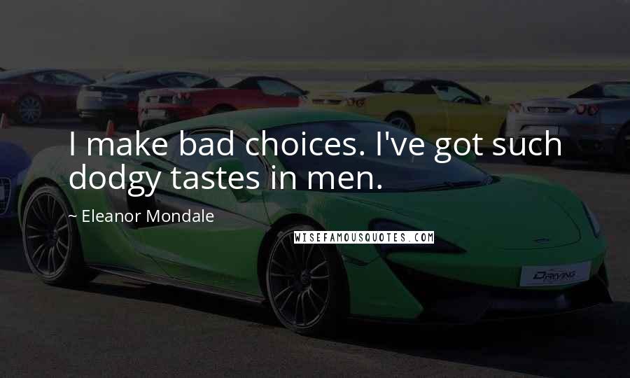 Eleanor Mondale Quotes: I make bad choices. I've got such dodgy tastes in men.