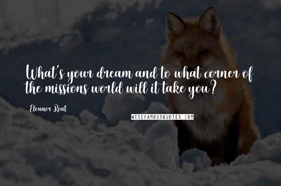 Eleanor Roat Quotes: What's your dream and to what corner of the missions world will it take you?