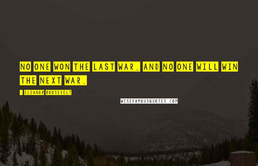 Eleanor Roosevelt Quotes: No one won the last war, and no one will win the next war.