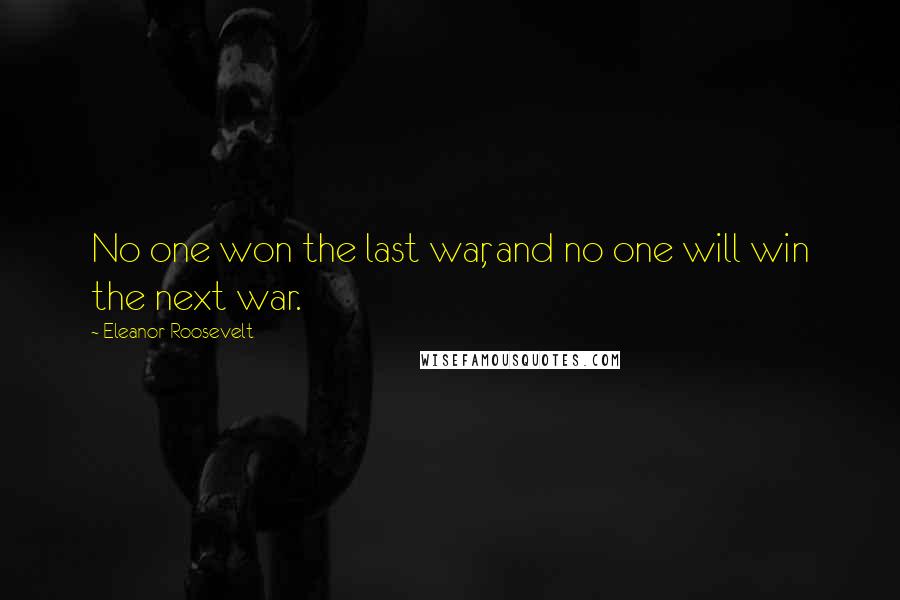 Eleanor Roosevelt Quotes: No one won the last war, and no one will win the next war.