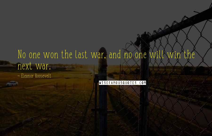 Eleanor Roosevelt Quotes: No one won the last war, and no one will win the next war.