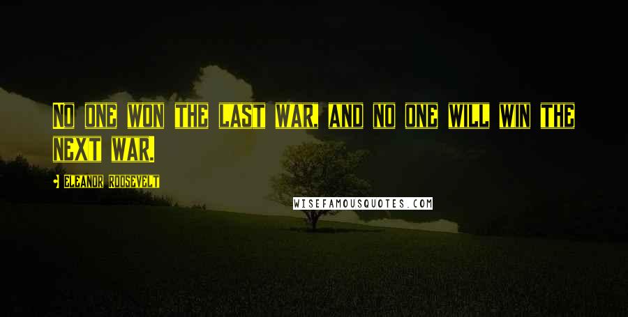 Eleanor Roosevelt Quotes: No one won the last war, and no one will win the next war.