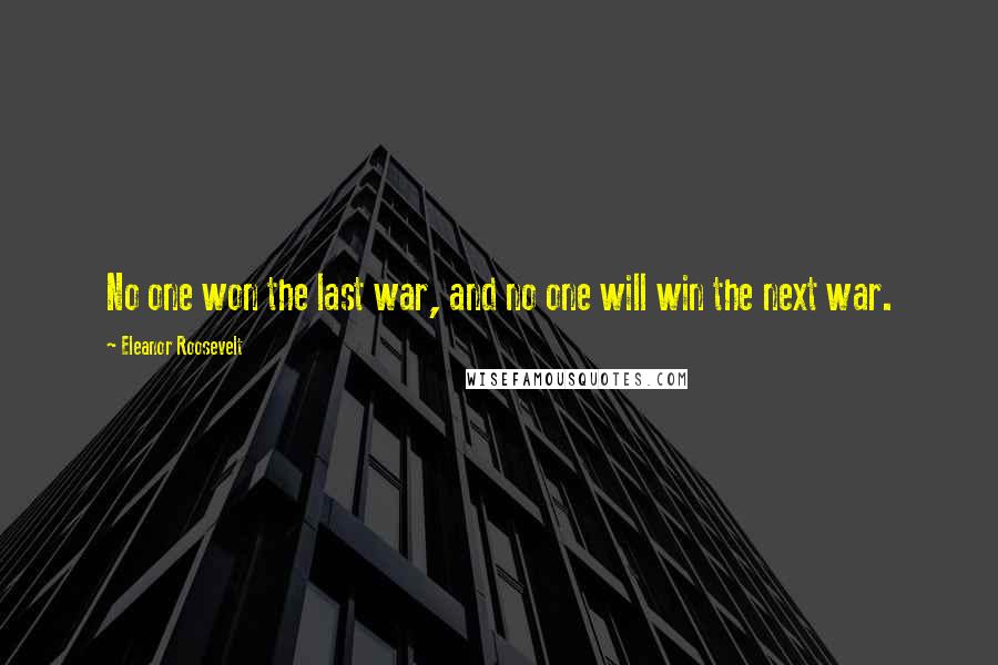 Eleanor Roosevelt Quotes: No one won the last war, and no one will win the next war.