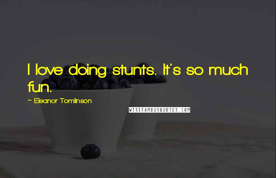 Eleanor Tomlinson Quotes: I love doing stunts. It's so much fun.