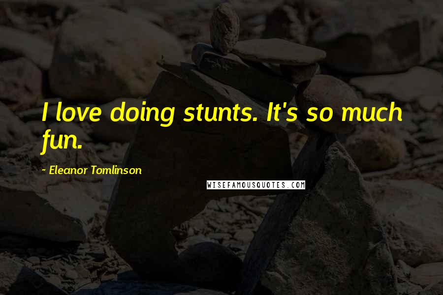 Eleanor Tomlinson Quotes: I love doing stunts. It's so much fun.