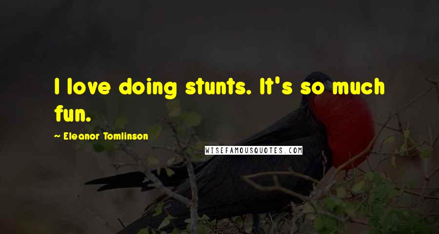 Eleanor Tomlinson Quotes: I love doing stunts. It's so much fun.