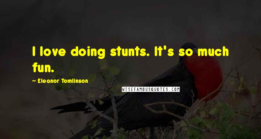 Eleanor Tomlinson Quotes: I love doing stunts. It's so much fun.