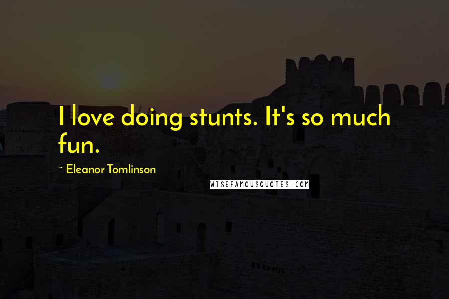 Eleanor Tomlinson Quotes: I love doing stunts. It's so much fun.