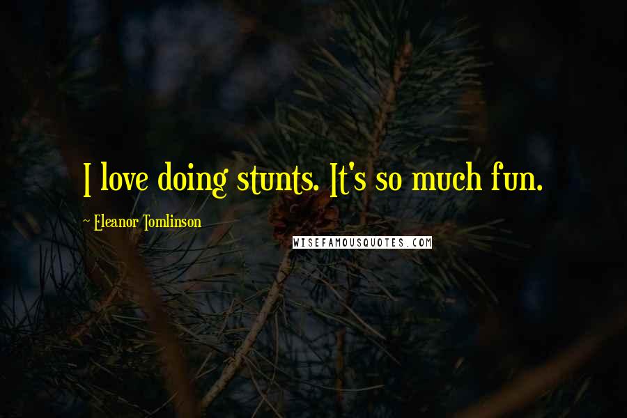 Eleanor Tomlinson Quotes: I love doing stunts. It's so much fun.