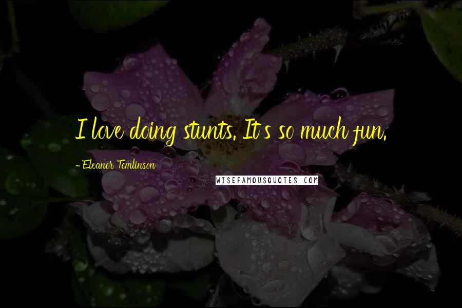 Eleanor Tomlinson Quotes: I love doing stunts. It's so much fun.