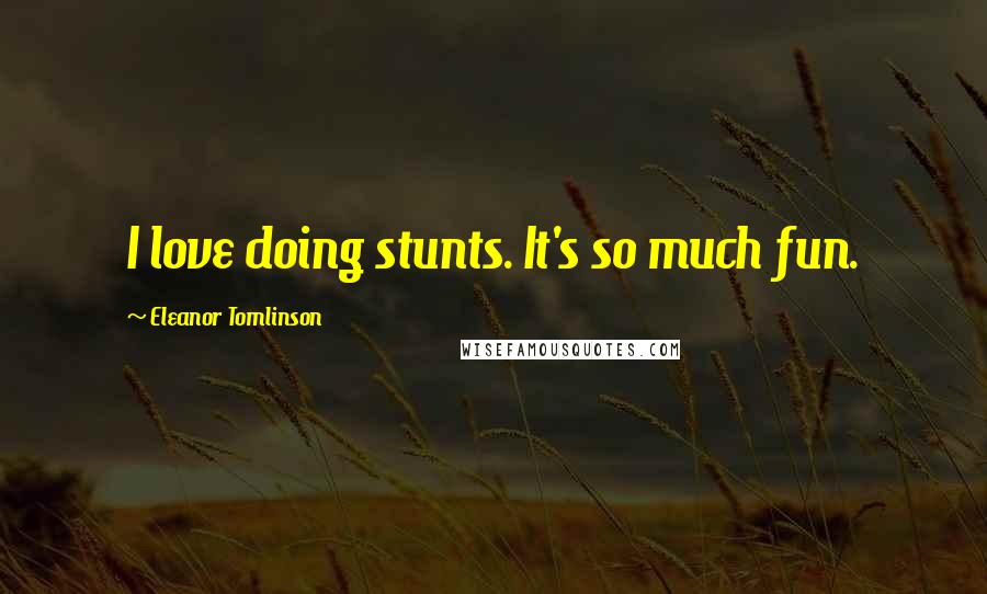 Eleanor Tomlinson Quotes: I love doing stunts. It's so much fun.