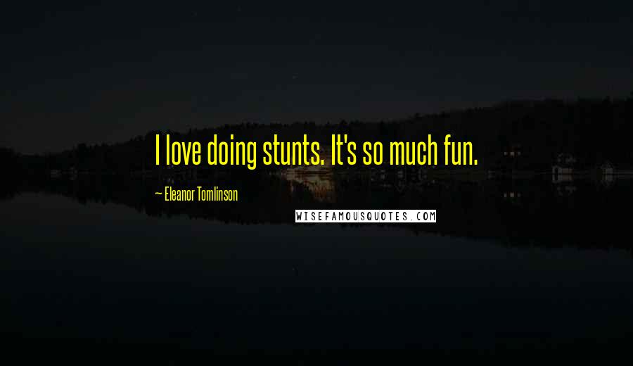 Eleanor Tomlinson Quotes: I love doing stunts. It's so much fun.