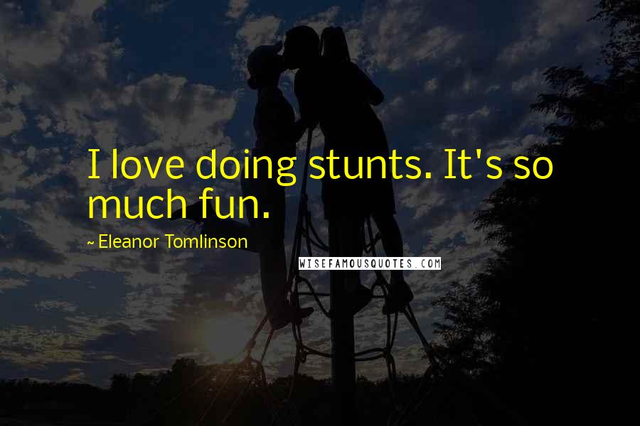 Eleanor Tomlinson Quotes: I love doing stunts. It's so much fun.