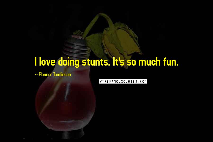 Eleanor Tomlinson Quotes: I love doing stunts. It's so much fun.