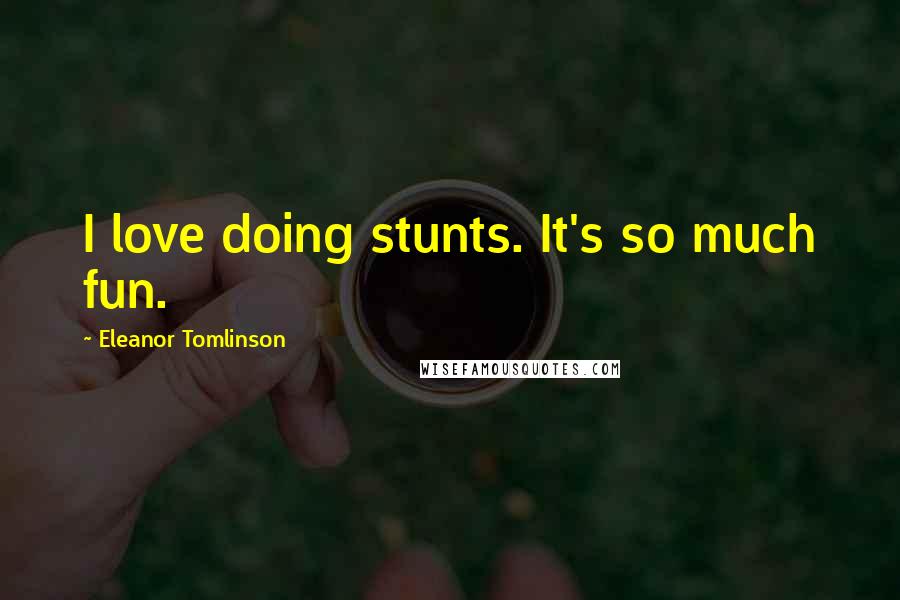 Eleanor Tomlinson Quotes: I love doing stunts. It's so much fun.